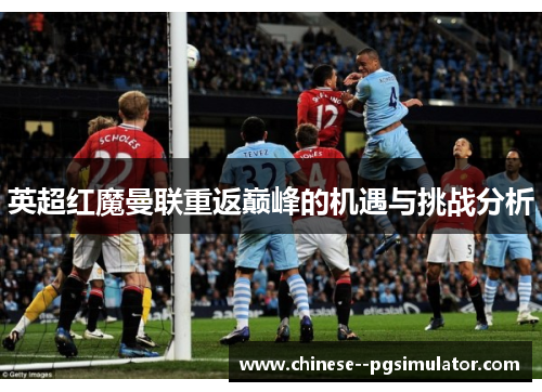 英超红魔曼联重返巅峰的机遇与挑战分析
