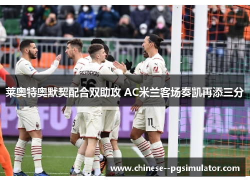 莱奥特奥默契配合双助攻 AC米兰客场奏凯再添三分