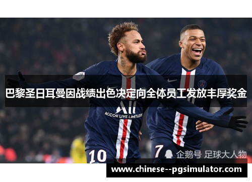 巴黎圣日耳曼因战绩出色决定向全体员工发放丰厚奖金 巴黎圣日耳曼因战绩出色决定向全体员工发放丰厚奖金
