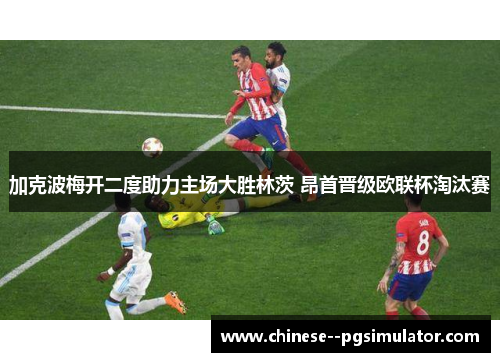 加克波梅开二度助力主场大胜林茨 昂首晋级欧联杯淘汰赛