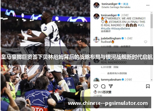 皇马豪掷巨资签下贝林厄姆背后的战略布局与银河战舰新时代启航