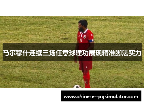 马尔穆什连续三场任意球建功展现精准脚法实力