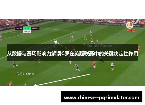 从数据与赛场影响力解读C罗在英超联赛中的关键决定性作用