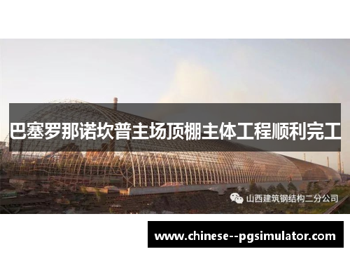 巴塞罗那诺坎普主场顶棚主体工程顺利完工