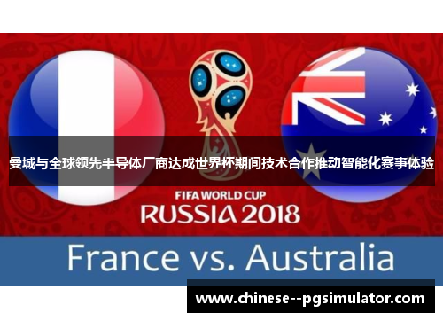 曼城与全球领先半导体厂商达成世界杯期间技术合作推动智能化赛事体验 曼城与全球领先半导体厂商达成世界杯期间技术合作推动智能化赛事体验