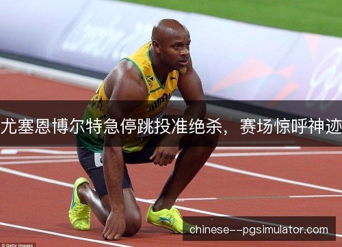尤塞恩博尔特急停跳投准绝杀，赛场惊呼神迹