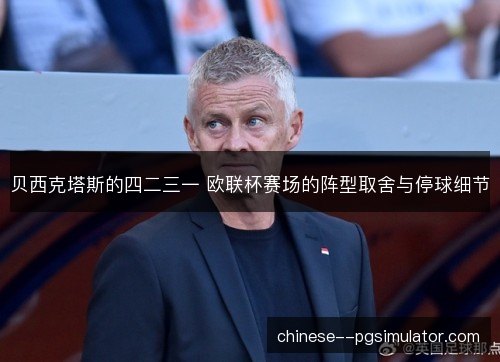 贝西克塔斯的四二三一 欧联杯赛场的阵型取舍与停球细节